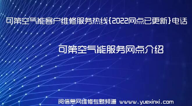 可第空气能客户维修服务热线{2022网点已更新}电话