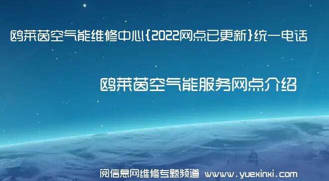 鸥莱茵空气能维修中心{2022网点已更新}统一电话