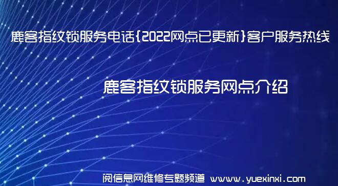 鹿客指纹锁服务电话{2022网点已更新}客户服务热线