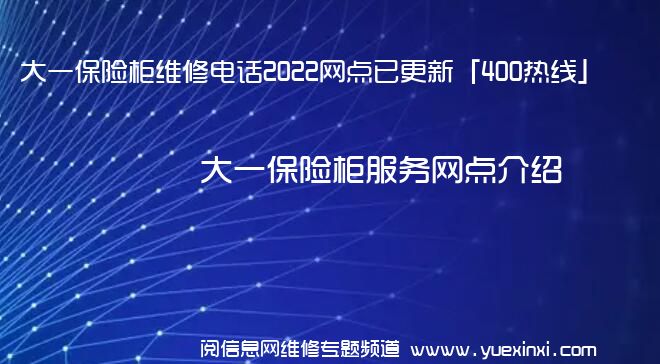 大一保险柜维修电话2022网点已更新「400热线」