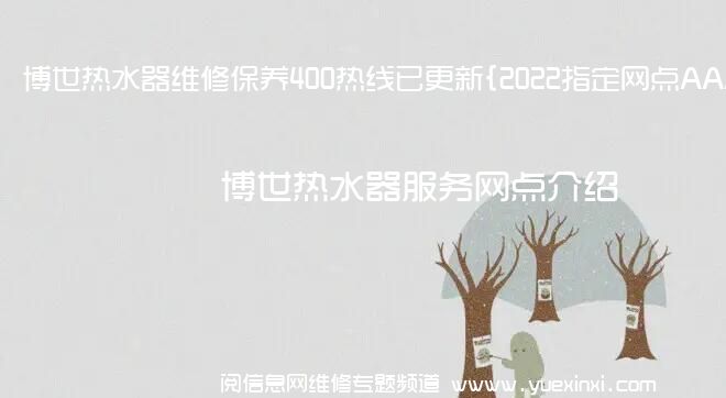 博世热水器维修保养400热线已更新{2022指定网点AAA