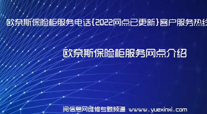 欧奈斯保险柜服务电话{2022网点已更新}客户服务热线