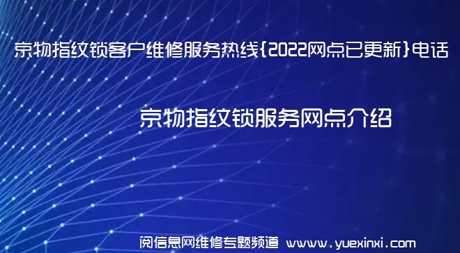 京物指纹锁客户维修服务热线{2022网点已更新}电话