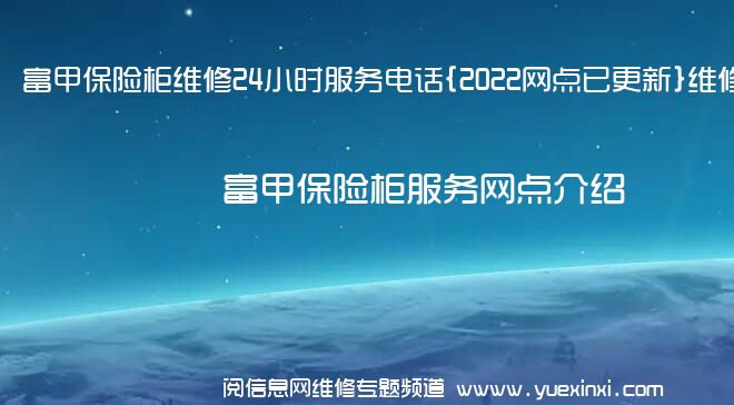 富甲保险柜维修24小时服务电话{2022网点已更新}维修中心