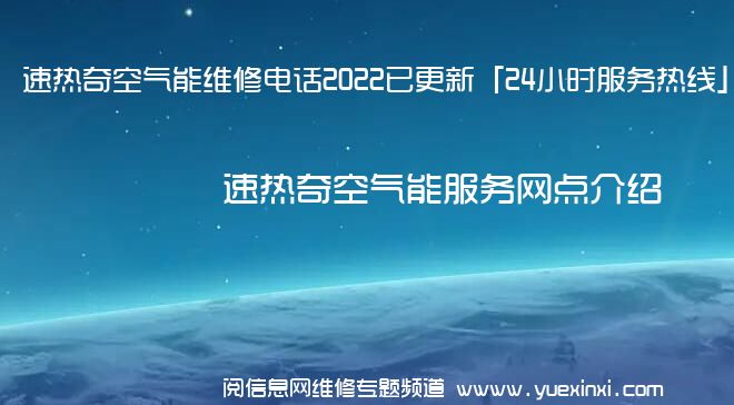 速热奇空气能维修电话2022已更新「24小时服务热线」