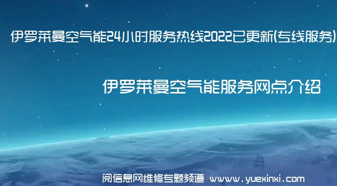 伊罗莱曼空气能24小时服务热线2022已更新(专线服务)