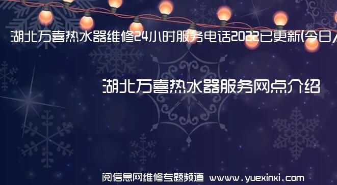 湖北万喜热水器维修24小时服务电话2022已更新(今日/更新)