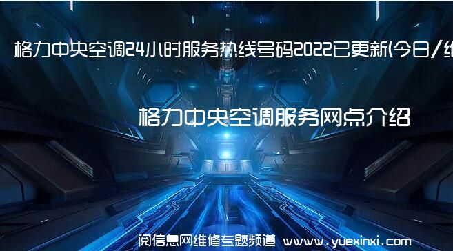 格力中央空调24小时服务热线号码2022已更新(今日/维修)