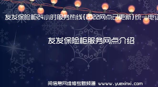 友发保险柜24小时服务热线{2022网点已更新}统一电话