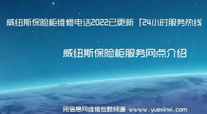 威纽斯保险柜维修电话2022已更新「24小时服务热线