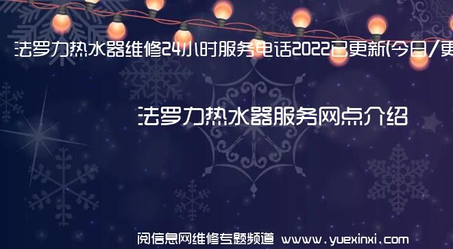 法罗力热水器维修24小时服务电话2022已更新(今日/更新)