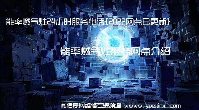 能率燃气灶24小时服务电话{2022网点已更新}