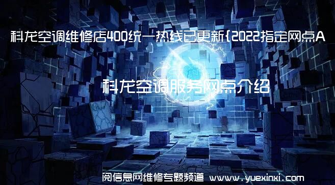 科龙空调维修店400统一热线已更新{2022指定网点A