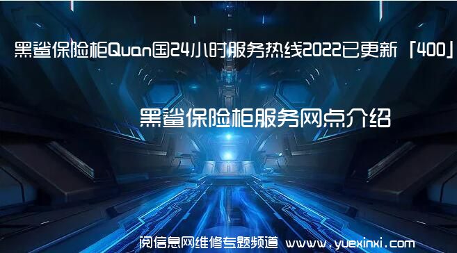 黑鲨保险柜Quan国24小时服务热线2022已更新「400」