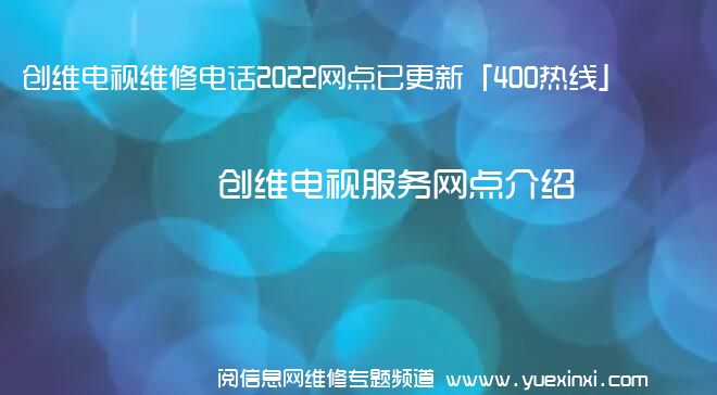 创维电视维修电话2022网点已更新「400热线」