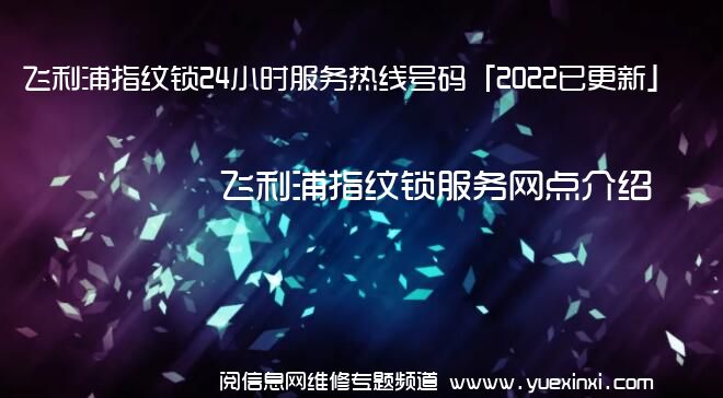 飞利浦指纹锁24小时服务热线号码「2022已更新」