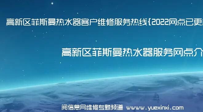 高新区菲斯曼热水器客户维修服务热线{2022网点已更新}电话