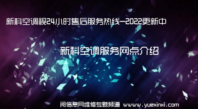 新科空调视24小时售后服务热线-2022更新中