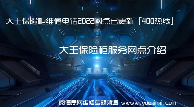 大王保险柜维修电话2022网点已更新「400热线」