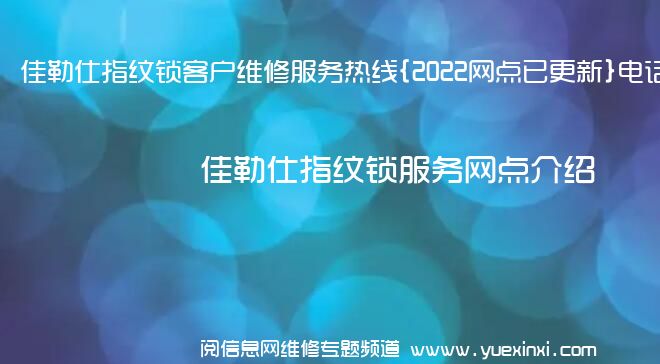 佳勒仕指纹锁客户维修服务热线{2022网点已更新}电话