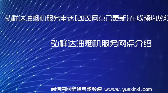 弘祥达油烟机服务电话{2022网点已更新}在线预约热线