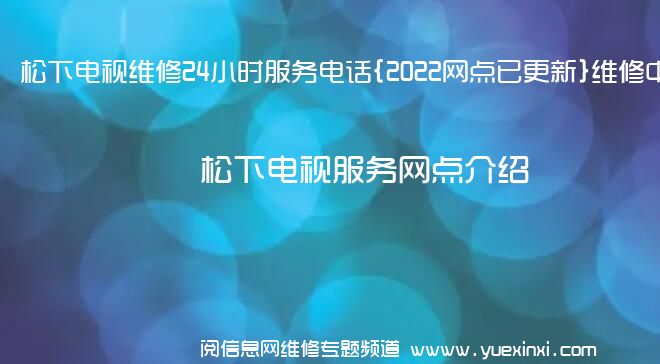 松下电视维修24小时服务电话{2022网点已更新}维修中心