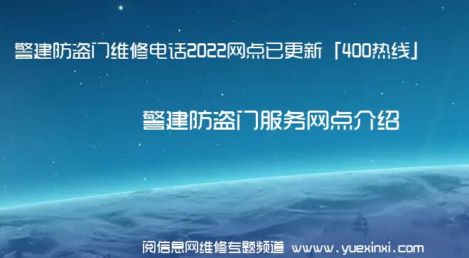 警建防盗门维修电话2022网点已更新「400热线」