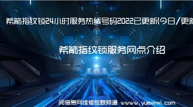 希箭指纹锁24小时服务热线号码2022已更新(今日/更新)