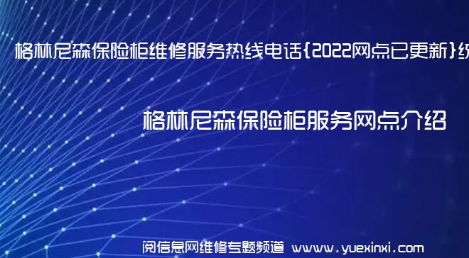 格林尼森保险柜维修服务热线电话{2022网点已更新}统一热线