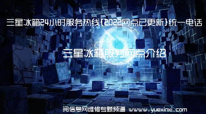 三星冰箱24小时服务热线{2022网点已更新}统一电话