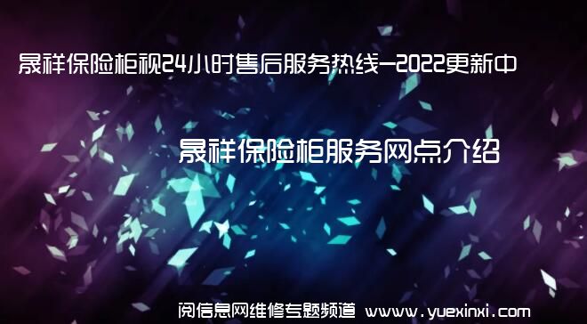 晟祥保险柜视24小时售后服务热线-2022更新中