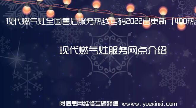 现代燃气灶全国售后服务热线号码2022已更新「400热线」