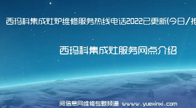 西玛科集成灶炉维修服务热线电话2022已更新(今日/推荐)