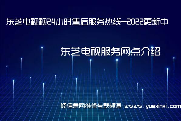 东芝电视视24小时售后服务热线-2022更新中