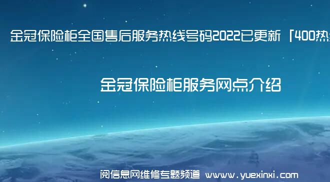 金冠保险柜全国售后服务热线号码2022已更新「400热线」