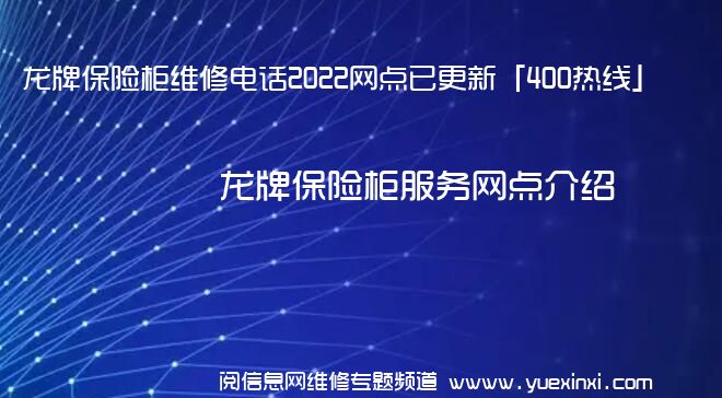 龙牌保险柜维修电话2022网点已更新「400热线」