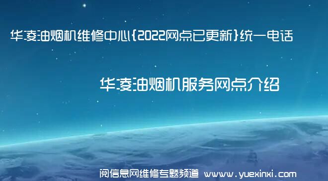 华凌油烟机维修中心{2022网点已更新}统一电话