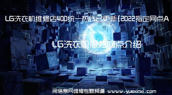 LG洗衣机维修店400统一热线已更新{2022指定网点A