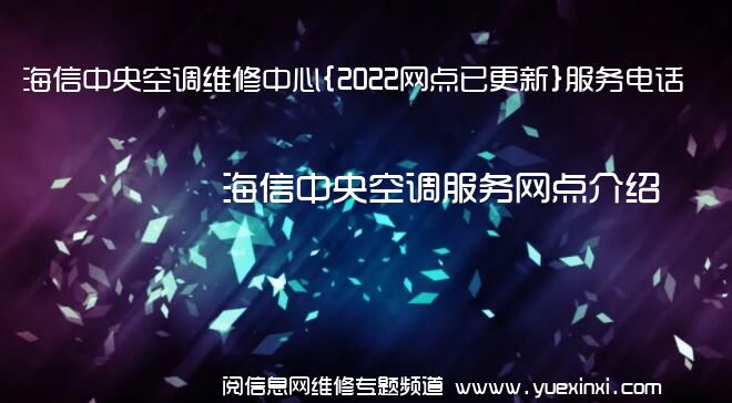 海信中央空调维修中心{2022网点已更新}服务电话