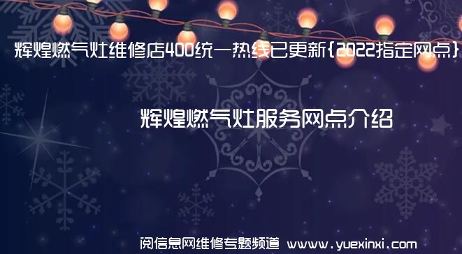 辉煌燃气灶维修店400统一热线已更新{2022指定网点}