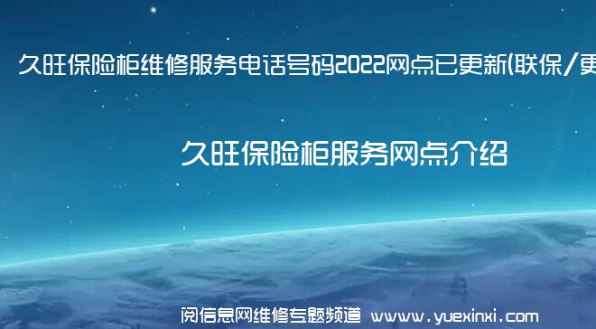 久旺保险柜维修服务电话号码2022网点已更新(联保/更新)