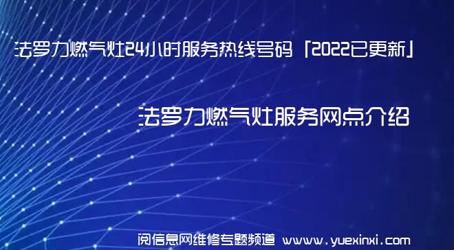 法罗力燃气灶24小时服务热线号码「2022已更新」