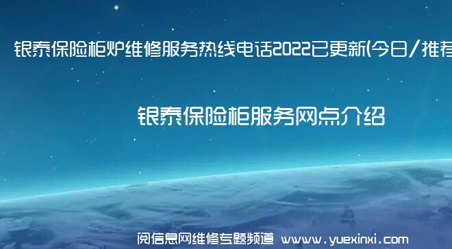 银泰保险柜炉维修服务热线电话2022已更新(今日/推荐)