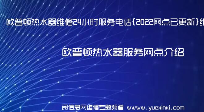 欧普顿热水器维修24小时服务电话{2022网点已更新}维修中心