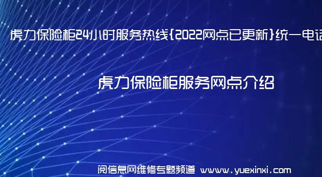 虎力保险柜24小时服务热线{2022网点已更新}统一电话