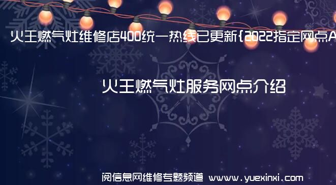 火王燃气灶维修店400统一热线已更新{2022指定网点A