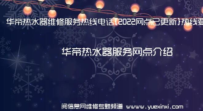 华帝热水器维修服务热线电话{2022网点已更新}热线要点资讯