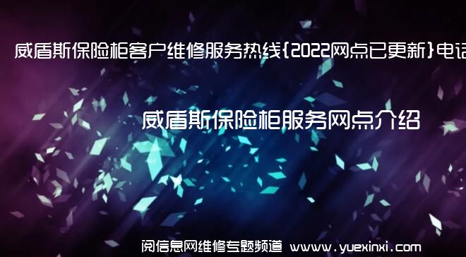 威盾斯保险柜客户维修服务热线{2022网点已更新}电话