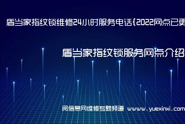 盾当家指纹锁维修24小时服务电话{2022网点已更新}维修中心