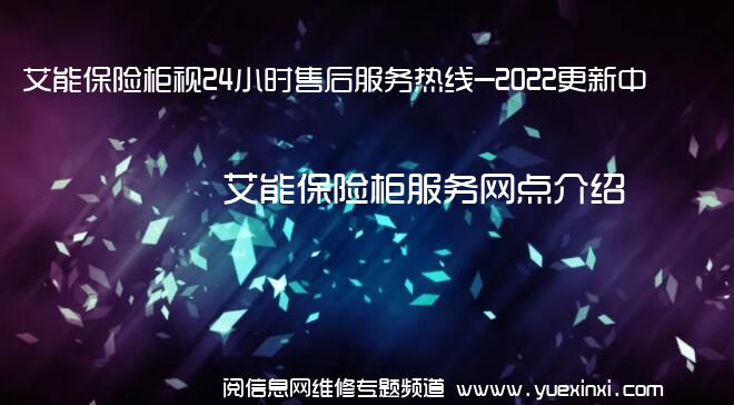 艾能保险柜视24小时售后服务热线-2022更新中